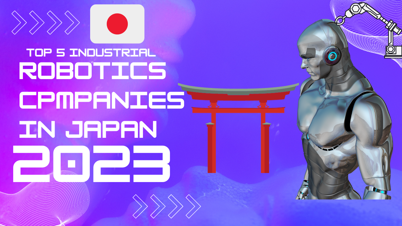 Top 5 Industrial Robotics Manufacturers in Japan: A Comprehensive Guide